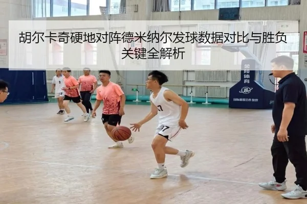 胡尔卡奇硬地对阵德米纳尔发球数据对比与胜负关键全解析